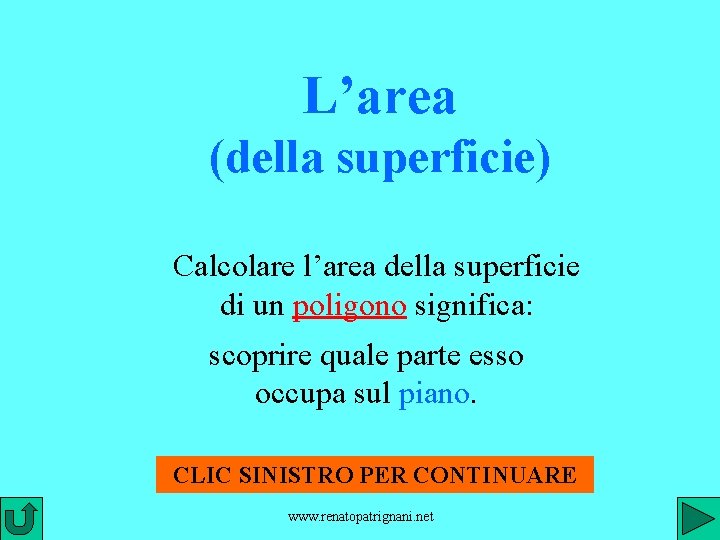 L’area (della superficie) Calcolare l’area della superficie di un poligono significa: scoprire quale parte