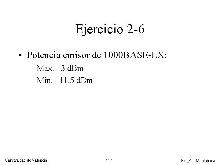 Ejercicio 2 -6 • Potencia emisor de 1000 BASE-LX: – Max. – 3 d.