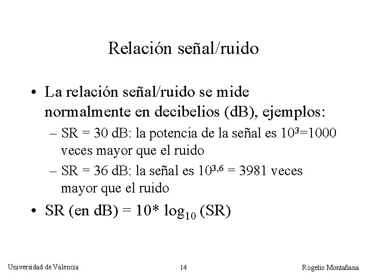 Relación señal/ruido • La relación señal/ruido se mide normalmente en decibelios (d. B), ejemplos: