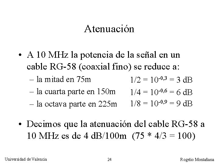 Atenuación • A 10 MHz la potencia de la señal en un cable RG-58