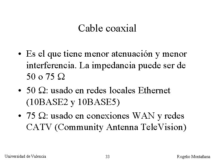 Cable coaxial • Es el que tiene menor atenuación y menor interferencia. La impedancia