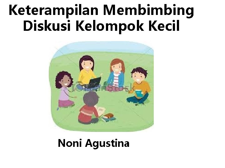 Keterampilan Membimbing Diskusi Kelompok Kecil Noni Agustina 