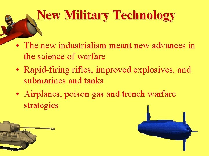 New Military Technology • The new industrialism meant new advances in the science of