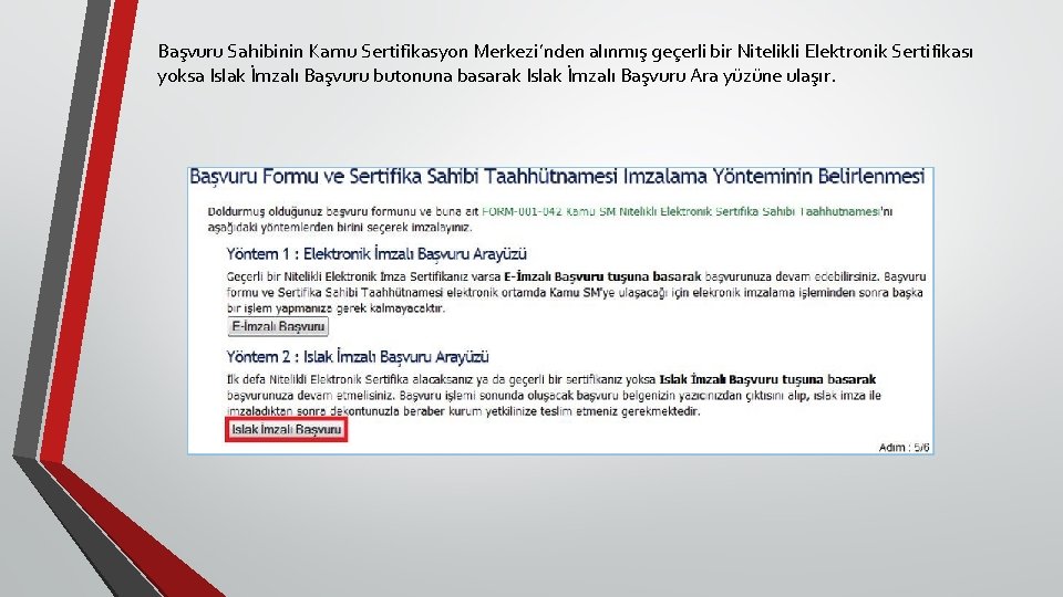 Başvuru Sahibinin Kamu Sertifikasyon Merkezi’nden alınmış geçerli bir Nitelikli Elektronik Sertifikası yoksa Islak İmzalı Başvuru Sahibinin Kamu Sertifikasyon Merkezi’nden alınmış geçerli bir Nitelikli Elektronik Sertifikası yoksa Islak İmzalı