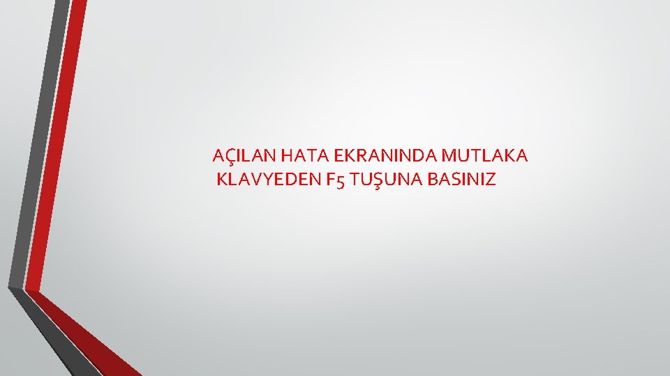 AÇILAN HATA EKRANINDA MUTLAKA KLAVYEDEN F 5 TUŞUNA BASINIZ AÇILAN HATA EKRANINDA MUTLAKA KLAVYEDEN F 5 TUŞUNA BASINIZ