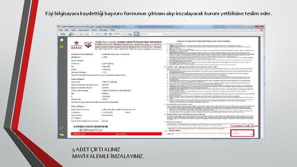 Kişi bilgisayara kaydettiği başvuru formunun çıktısını alıp imzalayarak kurum yetkilisine teslim eder. 5 ADET Kişi bilgisayara kaydettiği başvuru formunun çıktısını alıp imzalayarak kurum yetkilisine teslim eder. 5 ADET