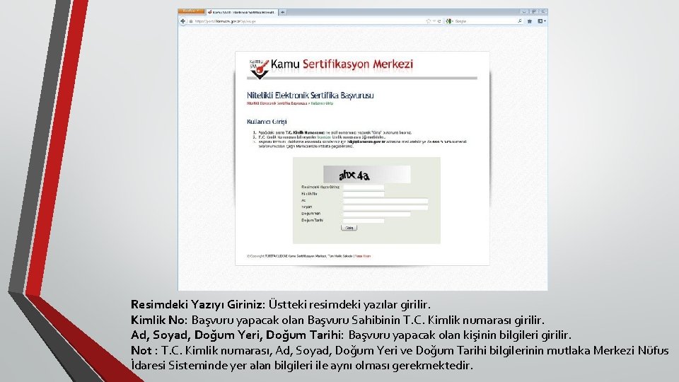 Resimdeki Yazıyı Giriniz: Üstteki resimdeki yazılar girilir. Kimlik No: Başvuru yapacak olan Başvuru Sahibinin Resimdeki Yazıyı Giriniz: Üstteki resimdeki yazılar girilir. Kimlik No: Başvuru yapacak olan Başvuru Sahibinin