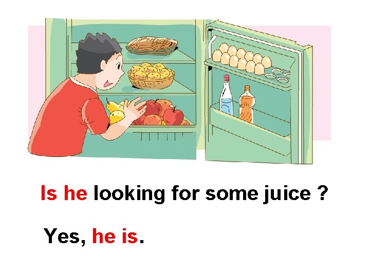 Is he looking for some juice ? Yes, he is. 