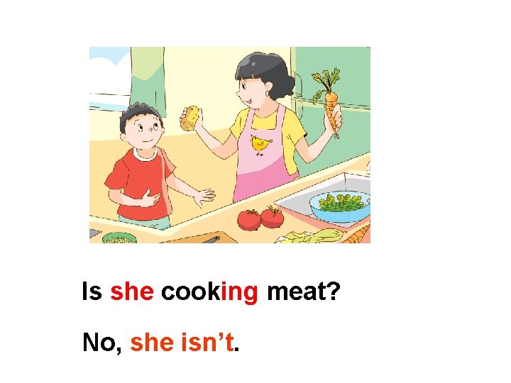 Is she cooking meat? No, she isn’t. 