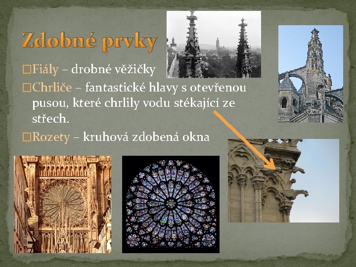 Zdobné prvky �Fiály – drobné věžičky �Chrliče – fantastické hlavy s otevřenou pusou, které