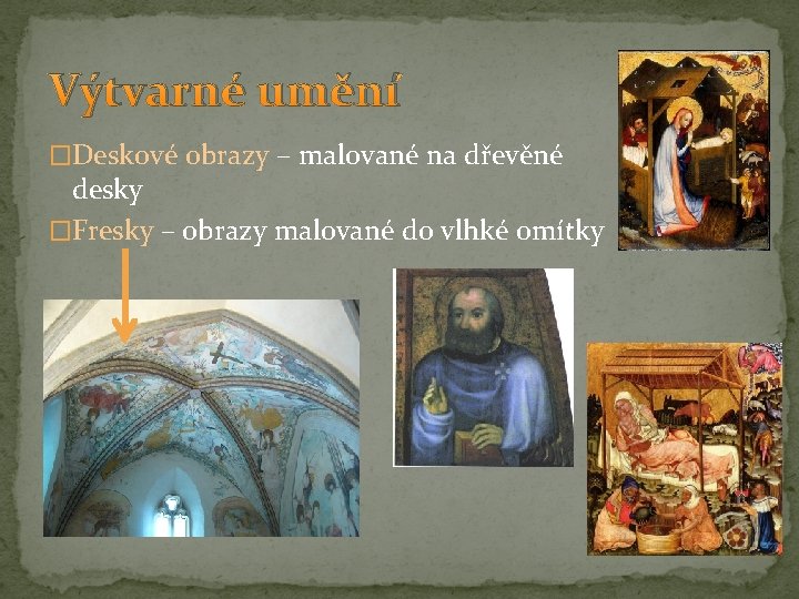 Výtvarné umění �Deskové obrazy – malované na dřevěné desky �Fresky – obrazy malované do