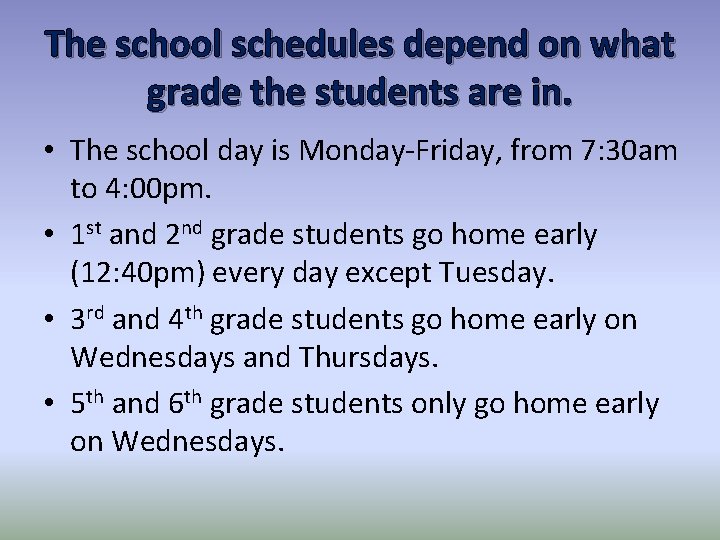 The school schedules depend on what grade the students are in. • The school