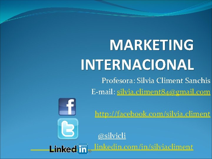 MARKETING INTERNACIONAL Profesora: Silvia Climent Sanchis E-mail: silvia. climent 84@gmail. com http: //facebook. com/silvia.