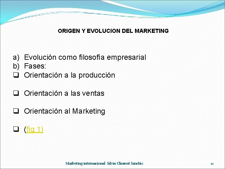 ORIGEN Y EVOLUCION DEL MARKETING a) Evolución como filosofía empresarial b) Fases: q Orientación