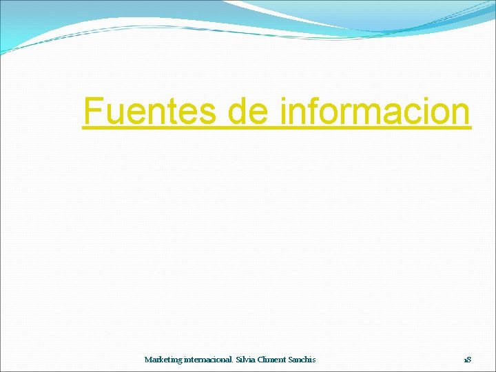 Fuentes de informacion Marketing internacional. Silvia Climent Sanchis 18 