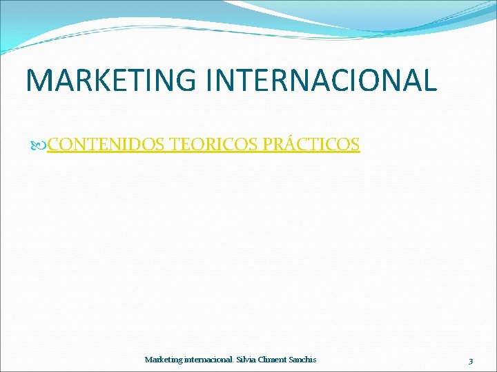 MARKETING INTERNACIONAL CONTENIDOS TEORICOS PRÁCTICOS Marketing internacional. Silvia Climent Sanchis 3 