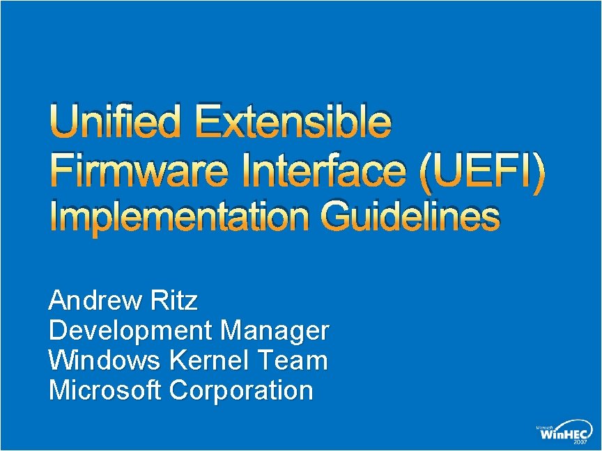 Unified Extensible Firmware Interface (UEFI) Implementation Guidelines Andrew Ritz Development Manager Windows Kernel Team