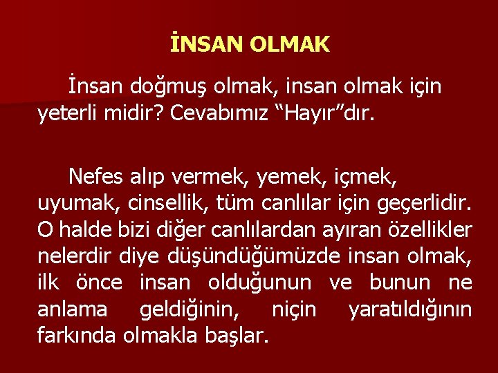 İNSAN OLMAK İnsan doğmuş olmak, insan olmak için yeterli midir? Cevabımız “Hayır”dır. Nefes alıp