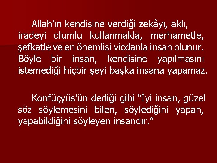 Allah’ın kendisine verdiği zekâyı, aklı, iradeyi olumlu kullanmakla, merhametle, şefkatle ve en önemlisi vicdanla