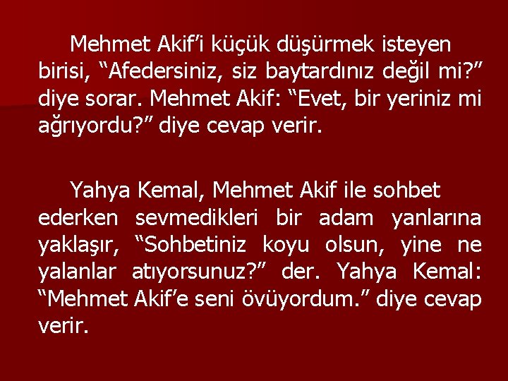 Mehmet Akif’i küçük düşürmek isteyen birisi, “Afedersiniz, siz baytardınız değil mi? ” diye sorar.