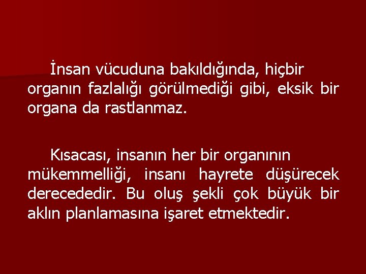 İnsan vücuduna bakıldığında, hiçbir organın fazlalığı görülmediği gibi, eksik bir organa da rastlanmaz. Kısacası,