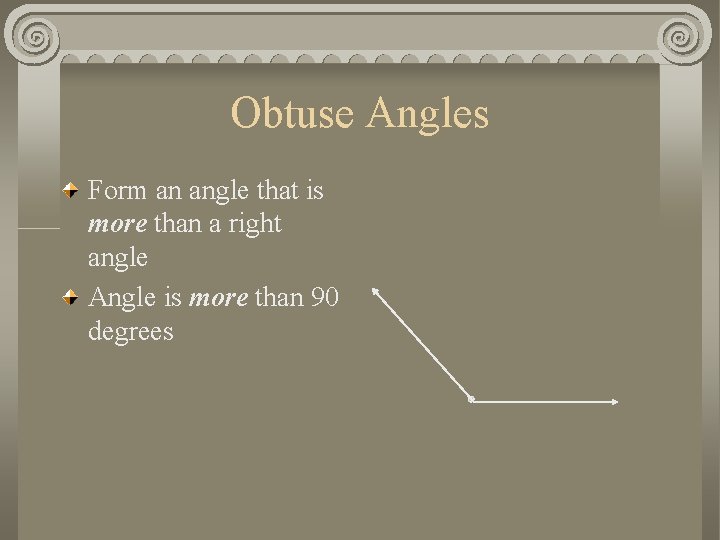 Obtuse Angles Form an angle that is more than a right angle Angle is