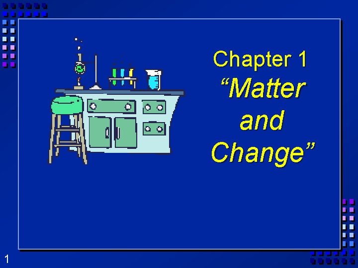Chapter 1 “Matter and Change” 1 Chapter 1 “Matter and Change” 1