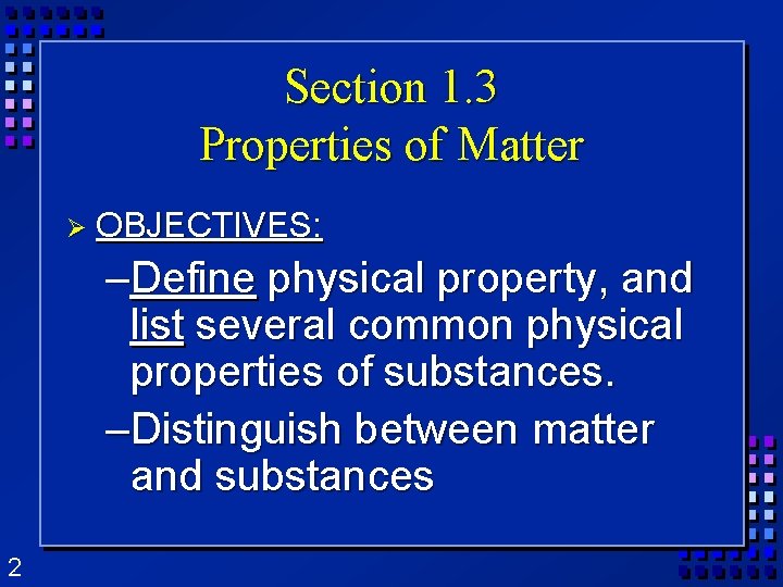 Section 1. 3 Properties of Matter Ø OBJECTIVES: –Define physical property, and list several Section 1. 3 Properties of Matter Ø OBJECTIVES: –Define physical property, and list several