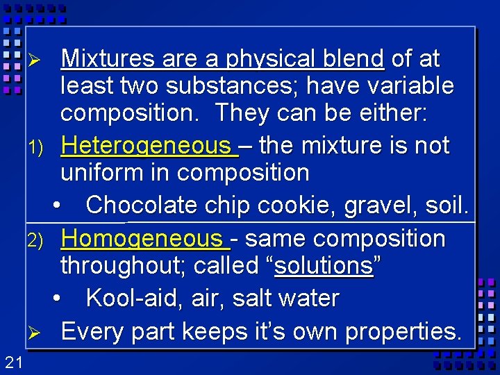 Mixtures are a physical blend of at least two substances; have variable composition. They Mixtures are a physical blend of at least two substances; have variable composition. They