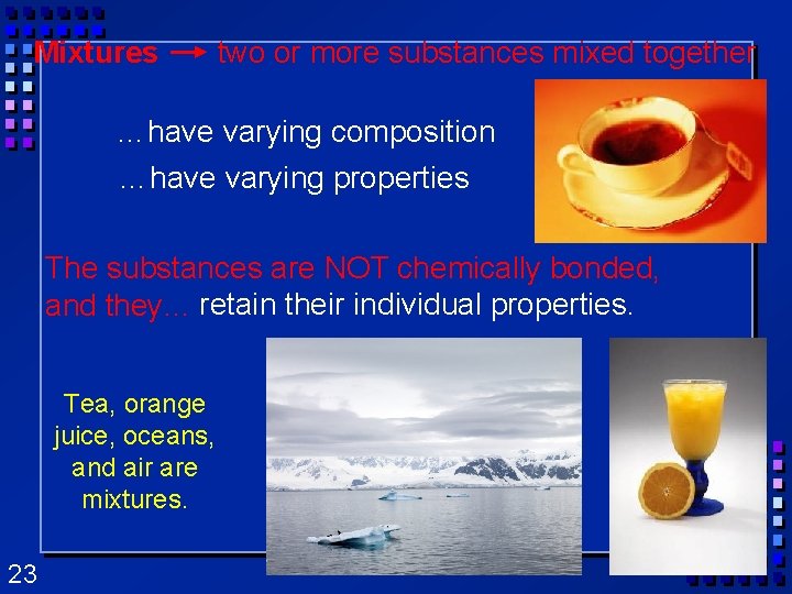 Mixtures two or more substances mixed together …have varying composition …have varying properties The Mixtures two or more substances mixed together …have varying composition …have varying properties The