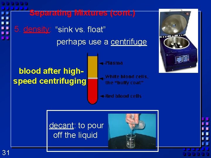 Separating Mixtures (cont. ) 5. density: “sink vs. float” perhaps use a centrifuge blood Separating Mixtures (cont. ) 5. density: “sink vs. float” perhaps use a centrifuge blood