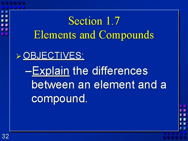 Section 1. 7 Elements and Compounds Ø OBJECTIVES: –Explain the differences between an element Section 1. 7 Elements and Compounds Ø OBJECTIVES: –Explain the differences between an element