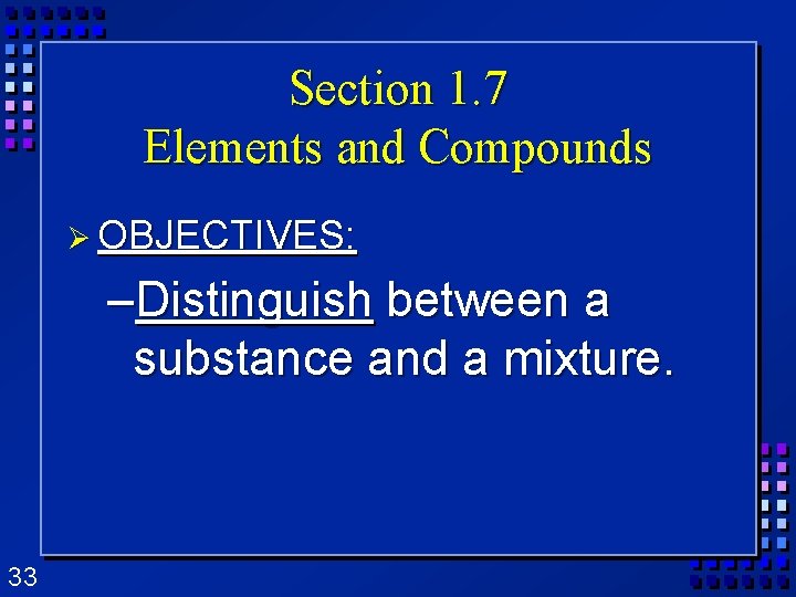 Section 1. 7 Elements and Compounds Ø OBJECTIVES: –Distinguish between a substance and a Section 1. 7 Elements and Compounds Ø OBJECTIVES: –Distinguish between a substance and a