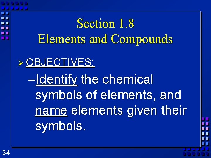 Section 1. 8 Elements and Compounds Ø OBJECTIVES: –Identify the chemical symbols of elements, Section 1. 8 Elements and Compounds Ø OBJECTIVES: –Identify the chemical symbols of elements,