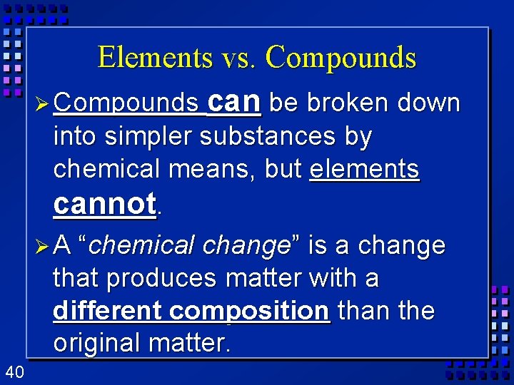 Elements vs. Compounds Ø Compounds can be broken down into simpler substances by chemical Elements vs. Compounds Ø Compounds can be broken down into simpler substances by chemical