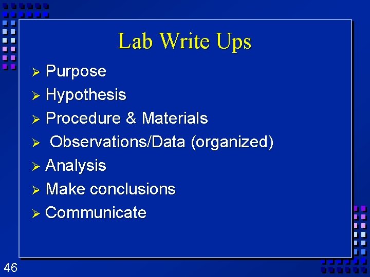 Lab Write Ups Ø Purpose Ø Hypothesis Ø Procedure & Materials Ø Observations/Data (organized) Lab Write Ups Ø Purpose Ø Hypothesis Ø Procedure & Materials Ø Observations/Data (organized)