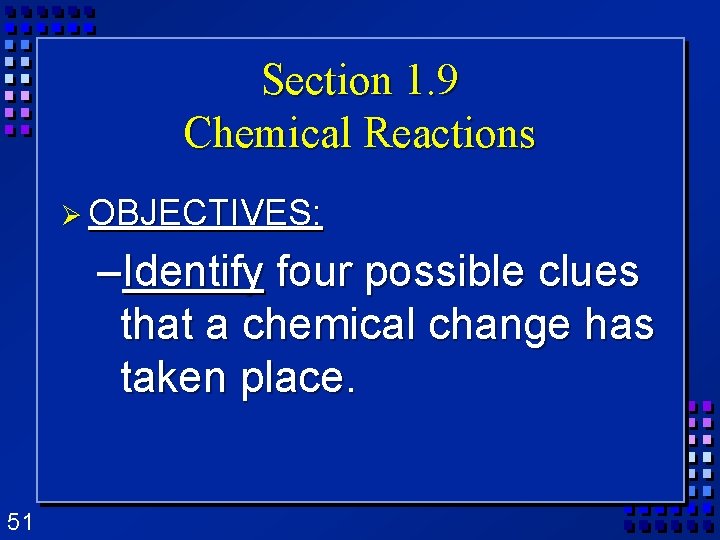 Section 1. 9 Chemical Reactions Ø OBJECTIVES: –Identify four possible clues that a chemical Section 1. 9 Chemical Reactions Ø OBJECTIVES: –Identify four possible clues that a chemical