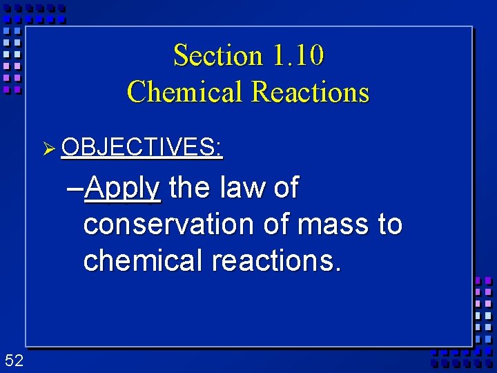 Section 1. 10 Chemical Reactions Ø OBJECTIVES: –Apply the law of conservation of mass Section 1. 10 Chemical Reactions Ø OBJECTIVES: –Apply the law of conservation of mass