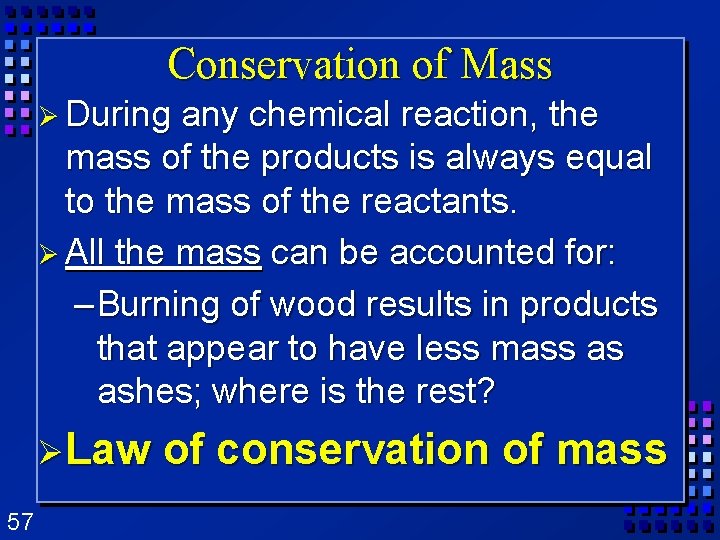 Conservation of Mass Ø During any chemical reaction, the mass of the products is Conservation of Mass Ø During any chemical reaction, the mass of the products is