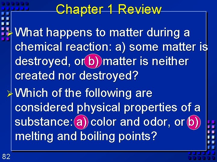 Chapter 1 Review Ø What happens to matter during a chemical reaction: a) some Chapter 1 Review Ø What happens to matter during a chemical reaction: a) some