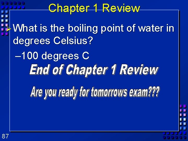 Chapter 1 Review Ø What is the boiling point of water in degrees Celsius? Chapter 1 Review Ø What is the boiling point of water in degrees Celsius?