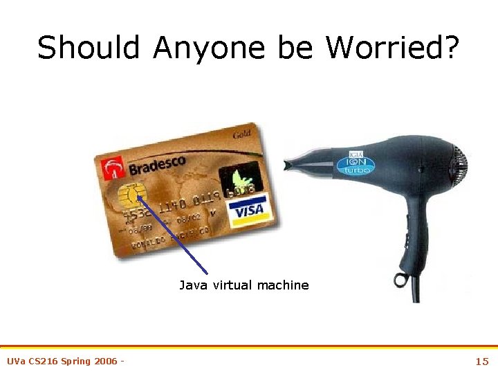 Should Anyone be Worried? Java virtual machine UVa CS 216 Spring 2006 - 15
