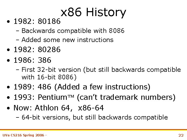 x 86 History • 1982: 80186 – Backwards compatible with 8086 – Added some