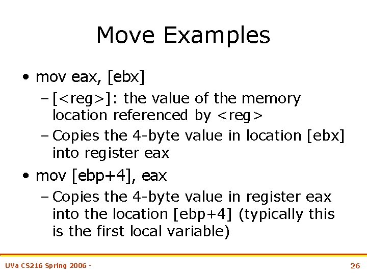 Move Examples • mov eax, [ebx] – [<reg>]: the value of the memory location