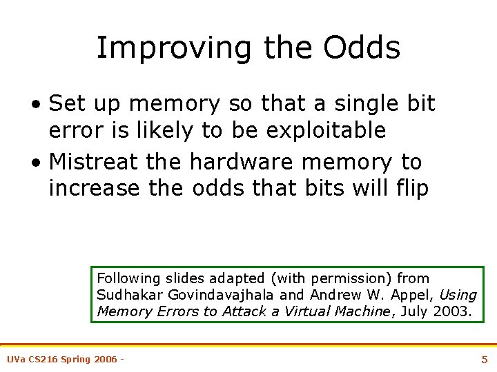 Improving the Odds • Set up memory so that a single bit error is
