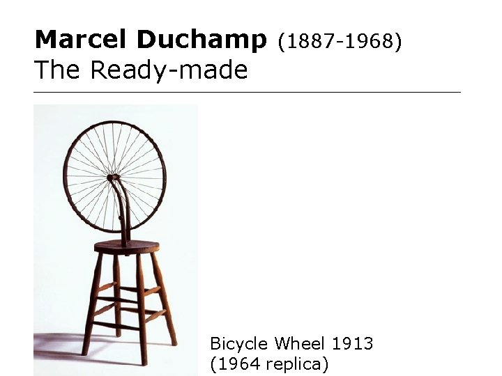 Marcel Duchamp The Ready-made (1887 -1968) Bicycle Wheel 1913 (1964 replica) Marcel Duchamp The Ready-made (1887 -1968) Bicycle Wheel 1913 (1964 replica)