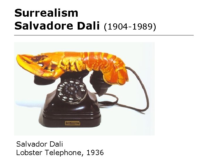 Surrealism Salvadore Dali (1904 -1989) Salvador Dali Lobster Telephone, 1936 Surrealism Salvadore Dali (1904 -1989) Salvador Dali Lobster Telephone, 1936