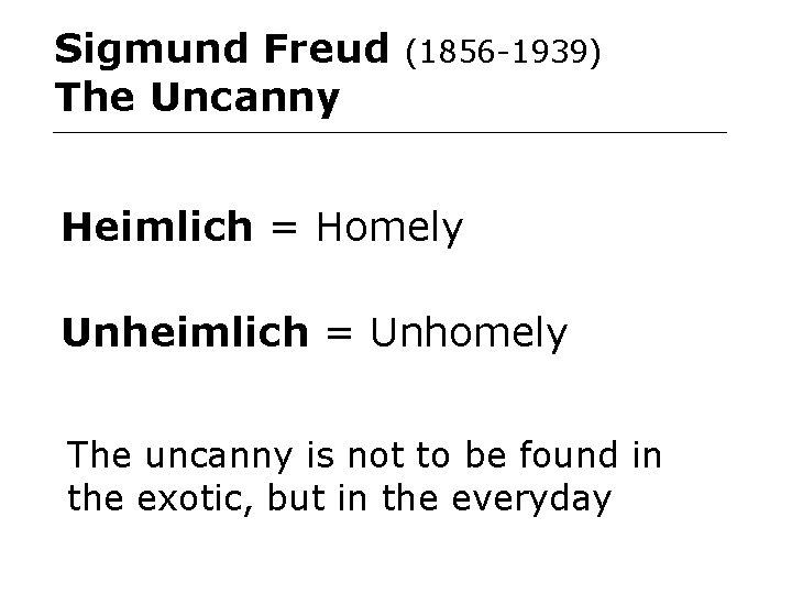 Sigmund Freud The Uncanny (1856 -1939) Heimlich = Homely Unheimlich = Unhomely The uncanny Sigmund Freud The Uncanny (1856 -1939) Heimlich = Homely Unheimlich = Unhomely The uncanny