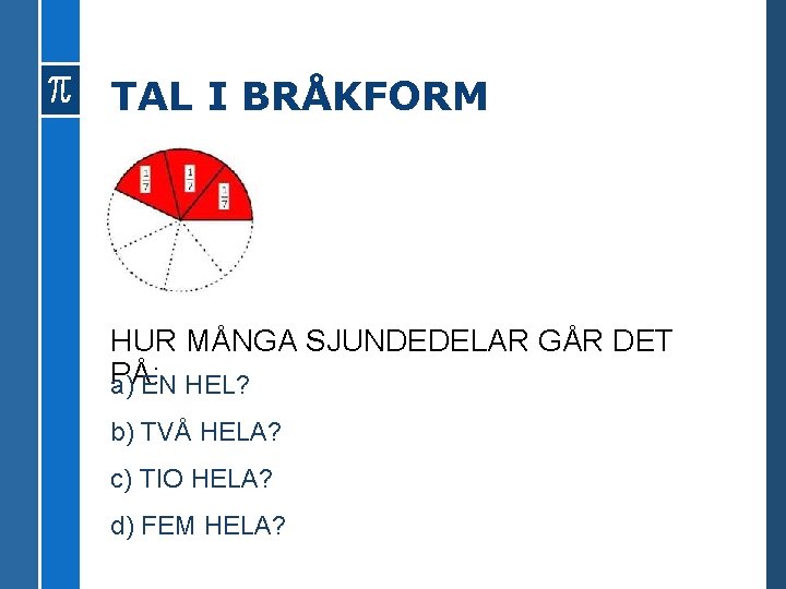 TAL I BRÅKFORM HUR MÅNGA SJUNDEDELAR GÅR DET PÅ: a) EN HEL? b) TVÅ