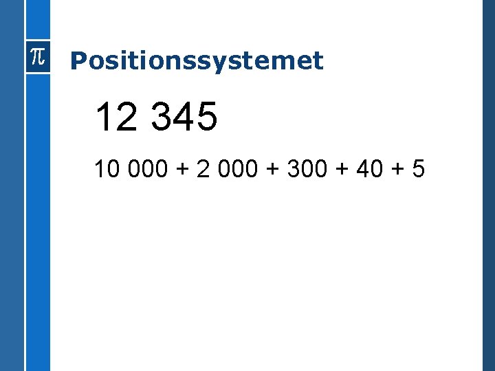 Positionssystemet 12 345 10 000 + 2 000 + 300 + 40 + 5